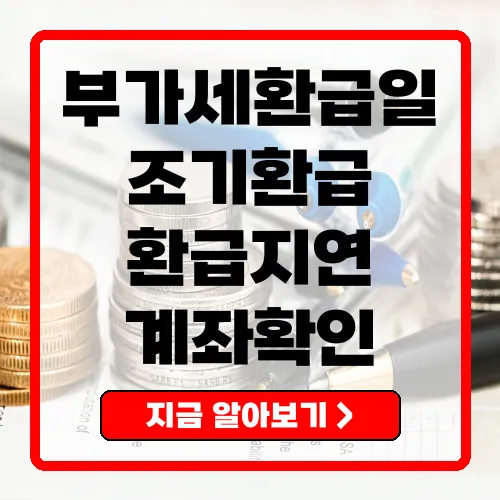 부가세환급일 확인 가이드 2025 신고·환급 일정, 조기환급 요건과 지연 대처법