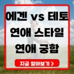 에겐 vs 테토 연애 스타일