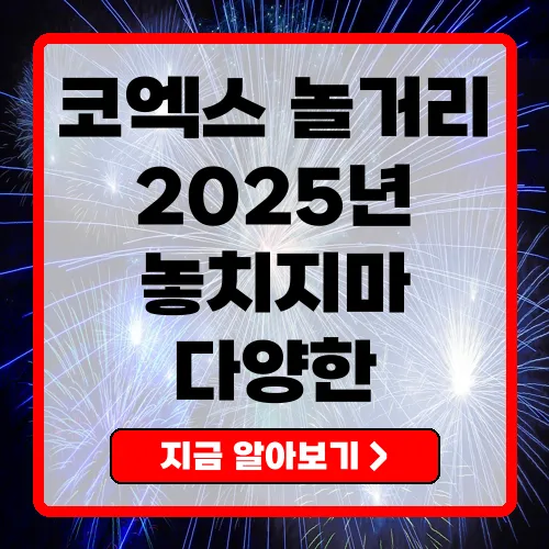 2025 코엑스놀거리 안내 최신 정보 및 즐길 거리 총정리