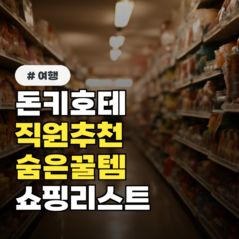 돈키호테 쇼핑리스트, 현지 직원도 추천하는 숨은 꿀템은 뭘까?