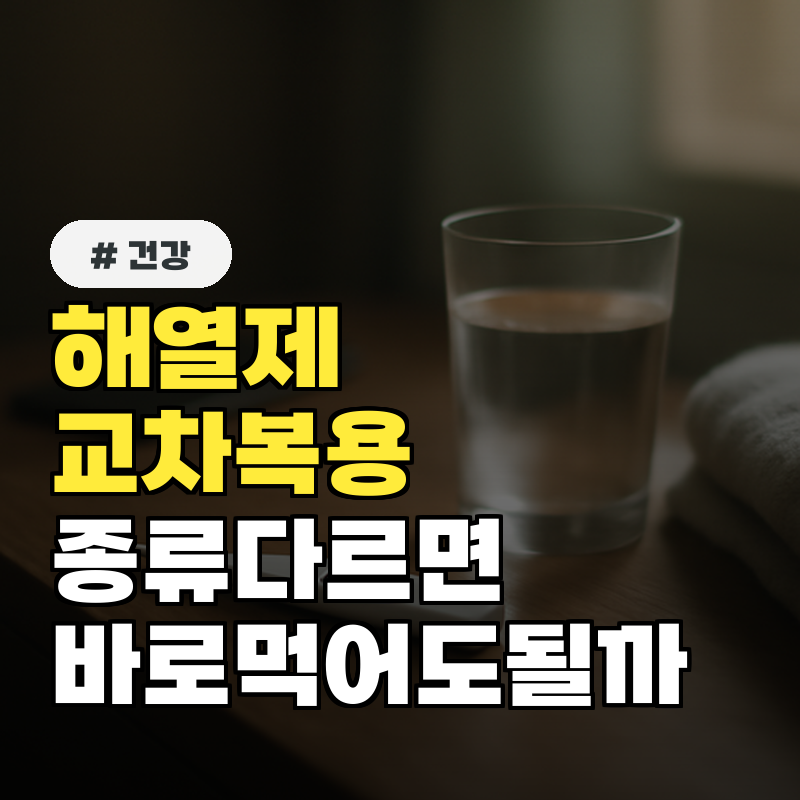 해열제 교차복용, 종류 다르면 바로 먹어도 될까?