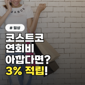 코스트코 회원권 연회비 아깝다면? 당장 ‘이것’ 신청하고 3% 적립 받으세요