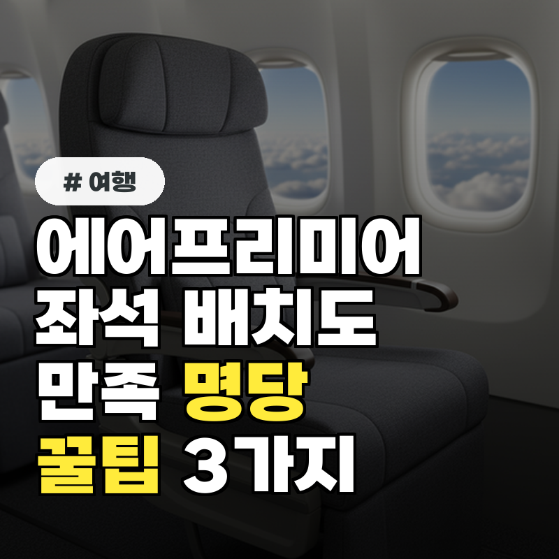 에어프리미어 좌석 배치도, 100% 만족하는 명당 찾는 꿀팁 3가지