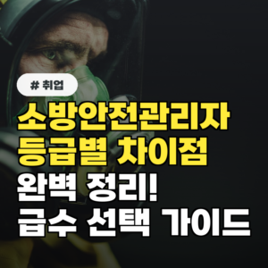 소방안전관리자 등급별 차이점 완벽 정리! 나에게 맞는 급수 선택 가이드