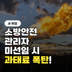 소방안전관리자 미선임 시 과태료 폭탄! 건물주라면 당장 확인해야 할 사항