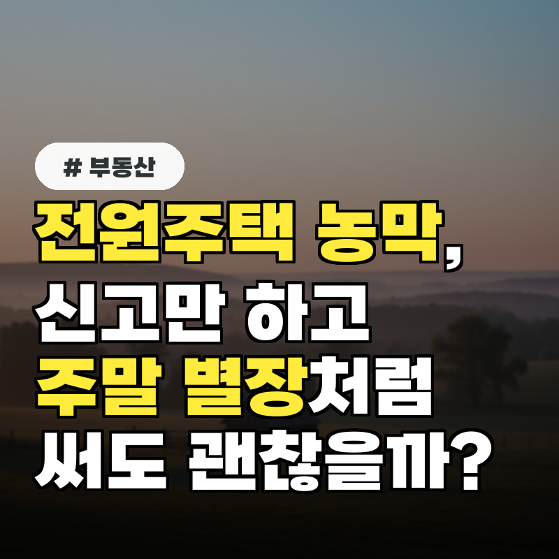 전원주택 농막, 신고만 하고 주말 별장처럼 써도 문제없을까?