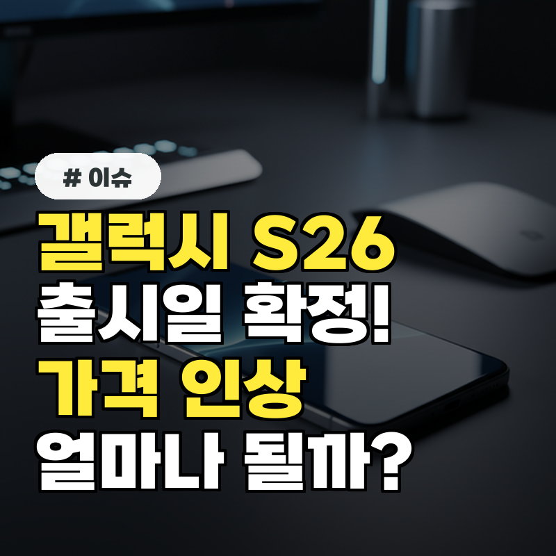 갤럭시 S26 출시일, 가격 인상폭은 얼마나 될까?