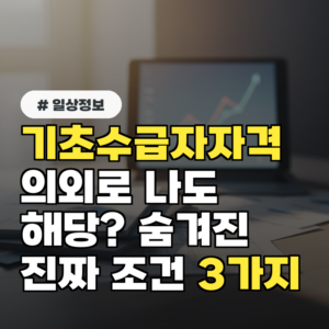 기초수급자자격, 의외로 나도 해당? 숨겨진 진짜 조건 3가지
