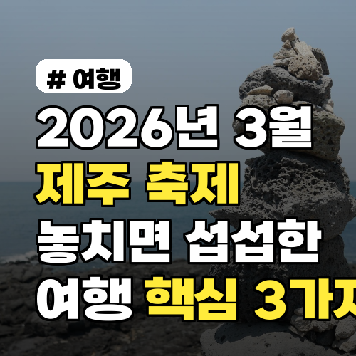 2026년 3월 제주 축제: '이것' 놓치면 섭섭한 제주도 여행 핵심 3가지