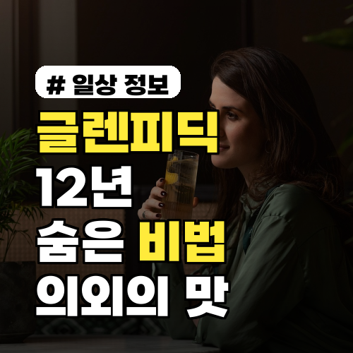 글렌피딕 12년 제대로 즐기는 숨은 비법! 의외의 맛 발견 팁