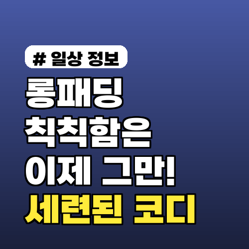 롱패딩 칙칙함은 이제 그만! 2026년 세련된 코디법 3가지
