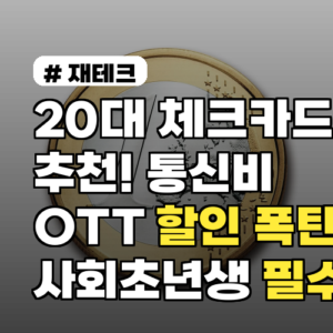 20대 체크카드추천, 통신비/OTT 할인 폭탄! 사회초년생 필수템