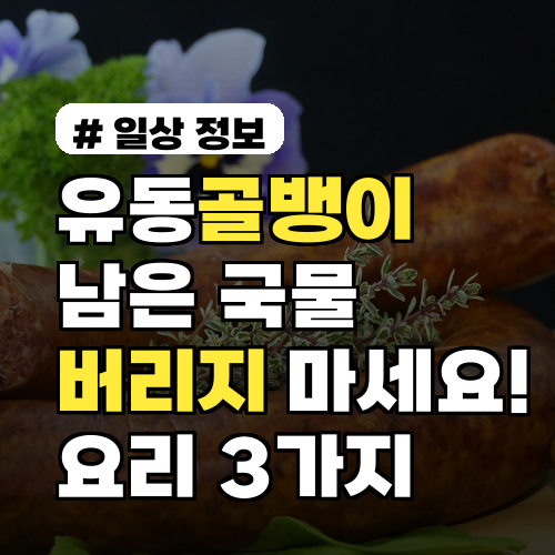 유동골뱅이 남은 국물 버리지 마세요! 통조림 활용 요리 3가지
