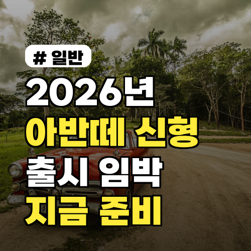 2026년 아반떼 신형 출시 임박, 지금 준비해야 할 것 3가지