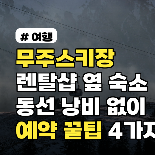 무주스키장 렌탈샵 옆 숙소? 동선 낭비 없는 예약 꿀팁 4가지