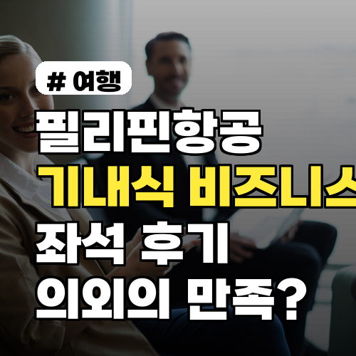필리핀항공 기내식, 비즈니스 좌석 후기: 의외로 만족했던 부분은?