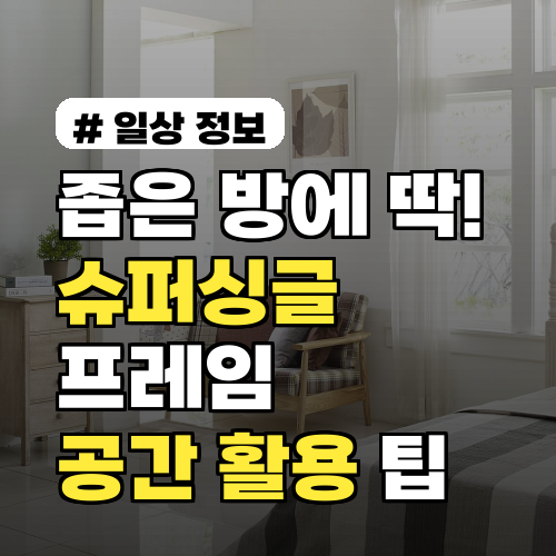 좁은 방에 딱! 슈퍼싱글 프레임, 공간 활용 끝판왕 3가지 팁