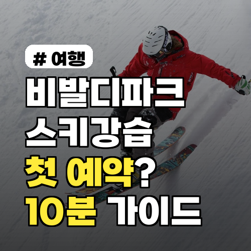 비발디파크 스키강습 첫 예약? 10분 만에 끝내는 초간단 가이드