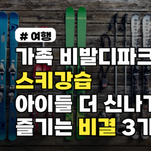 가족 비발디파크 스키강습, 아이들이 더 신나게 즐기는 특급 비결 3가지