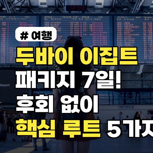 두바이+이집트 패키지 7일! 후회 없이 즐길 핵심 루트 5가지