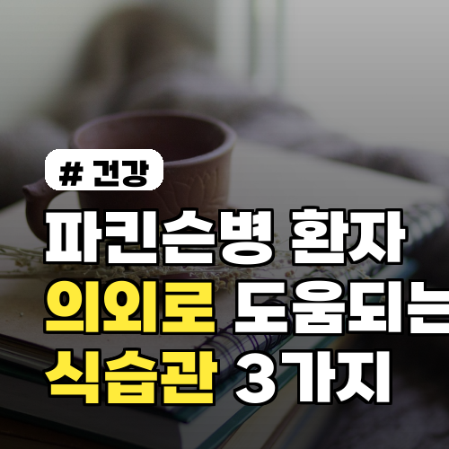 파킨슨병 환자에게 의외로 도움 되는 식습관 3가지