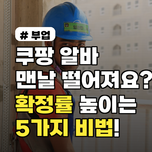 쿠팡 알바 맨날 떨어지나요? 2026년 확정률 높이는 5가지 비법!