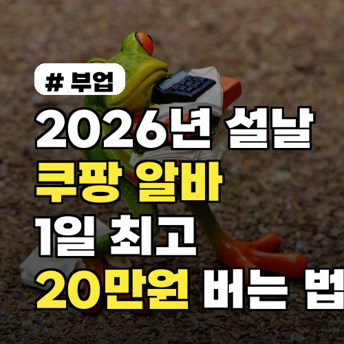 2026년 설날 쿠팡 알바, 1일 최고 20만원 버는 방법 총정리!
