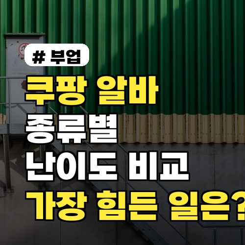 쿠팡 알바 종류별 난이도 비교: 의외로 가장 힘든 일은 OOO?