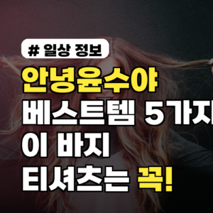 안녕윤수야 베스트템 5가지: 이 바지, 티셔츠는 꼭 사야 하는 이유