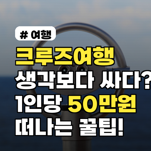 크루즈여행, 생각보다 싸다? 1인당 50만원으로 떠나는 꿀팁