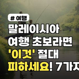 말레이시아 여행 초보라면 ‘이것’ 절대 피하세요! 7가지