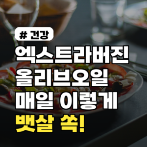 엑스트라버진 올리브오일, 매일 ‘이렇게’ 먹으면 뱃살 쏙! (38자)