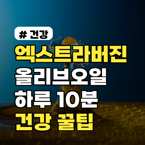 엑스트라버진 올리브오일, 하루 10분 루틴으로 건강 지키는 꿀팁 (41자)