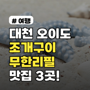 대천, 오이도 조개구이 무한리필! 실패 없는 맛집 3곳 추천