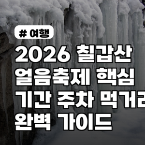 2026 칠갑산 얼음축제 핵심 정보! 기간, 주차, 먹거리 완벽 가이드