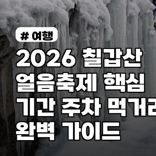 2026 칠갑산 얼음축제 핵심 정보! 기간, 주차, 먹거리 완벽 가이드