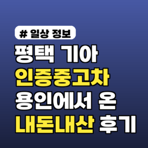 평택 기아인증중고차? 용인에서 여기까지 온 이유! 내돈내산 찐후기