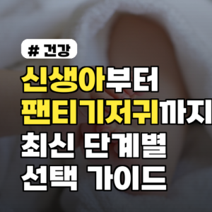 신생아부터 팬티기저귀까지, 2026년 최신 단계별 선택 가이드