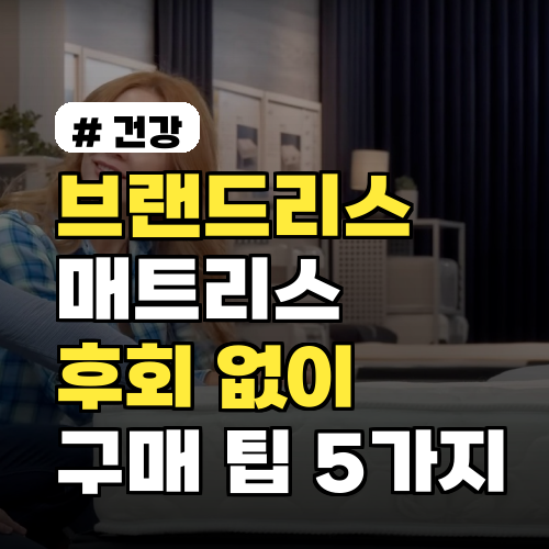 브랜드리스 매트리스 후회 없이 고르는 구매 팁 5가지