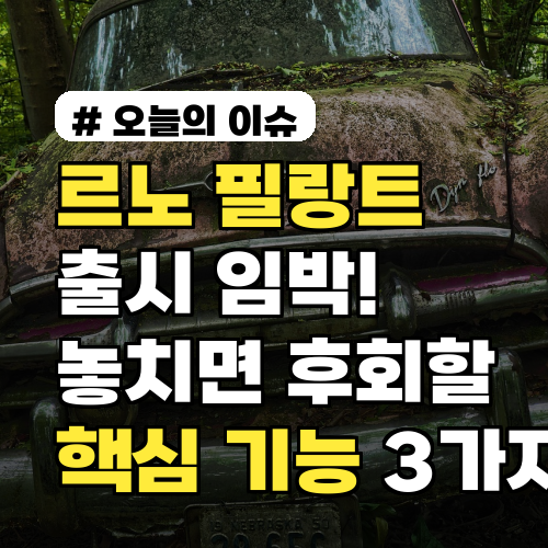 르노 필랑트 출시 임박! 놓치면 후회할 핵심 기능 3가지
