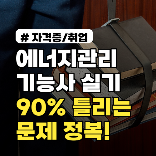 에너지관리기능사 실기, 90%가 틀리는 문제만 골라 합격하는 노하우 3가지