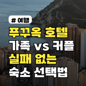 푸꾸옥 호텔 비교! 가족여행 vs 커플, 실패 없는 숙소 선택법