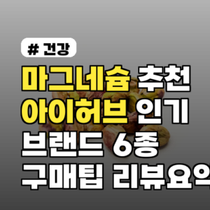 마그네슘 추천 아이허브 인기 브랜드 6종 직접 비교 할인 팁 구매팁과 리뷰 요약