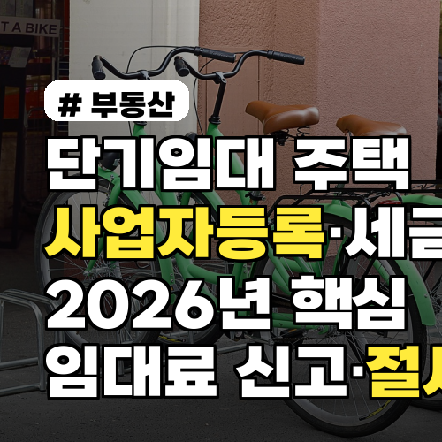 단기임대 주택 사업자등록·세금 2026년 핵심 정리 임대료 신고·절세 팁까지