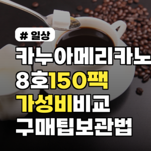 카누아메리카노 8호·150팩 실제 가성비 비교와 추천 구매팁·보관법까지