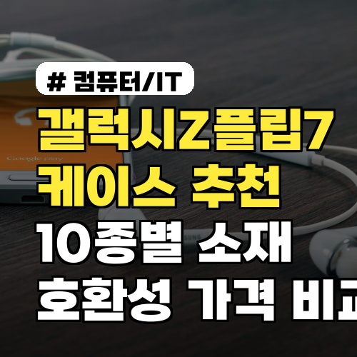 갤럭시Z플립7 케이스 추천 10종별 소재·호환성·가격 비교 구매팁까지