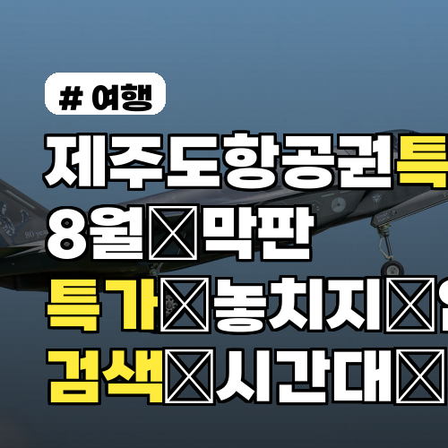 제주도항공권특가 8월 막판 특가 놓치지 않는 검색 시간대 5가지