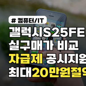 갤럭시S25FE 실구매가 비교, 자급제·공시지원금으로 최대 20만원 절약 꿀팁