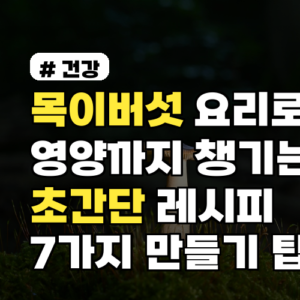 목이버섯 요리로 영양까지 챙기는 초간단 레시피 7가지 만들기 팁 포함