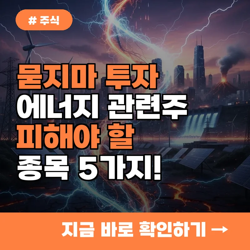 묻지마 투자 금지! 에너지 관련주 투자 시 반드시 피해야 할 종목 5가지